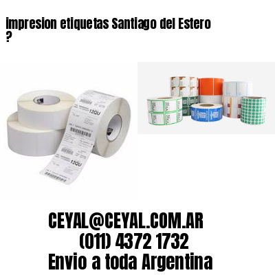 impresion etiquetas Santiago del Estero ?