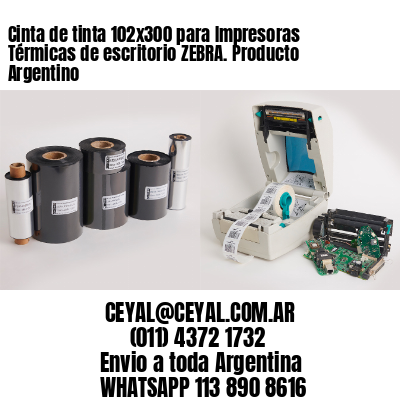 Cinta de tinta 102×300 para Impresoras Térmicas de escritorio ZEBRA. Producto Argentino