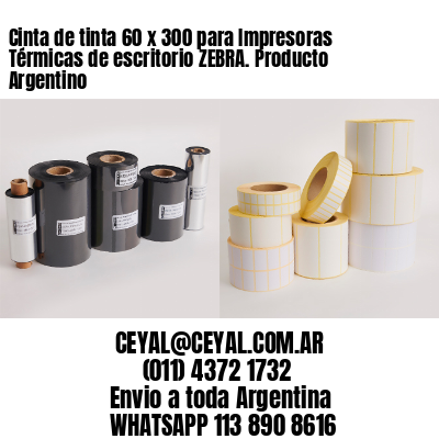 Cinta de tinta 60 x 300 para Impresoras Térmicas de escritorio ZEBRA. Producto Argentino