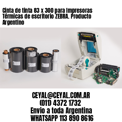Cinta de tinta 83 x 300 para Impresoras Térmicas de escritorio ZEBRA. Producto Argentino