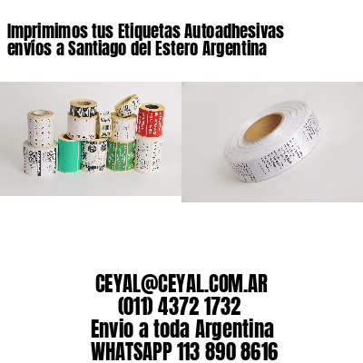 Imprimimos tus Etiquetas Autoadhesivas envíos a Santiago del Estero Argentina