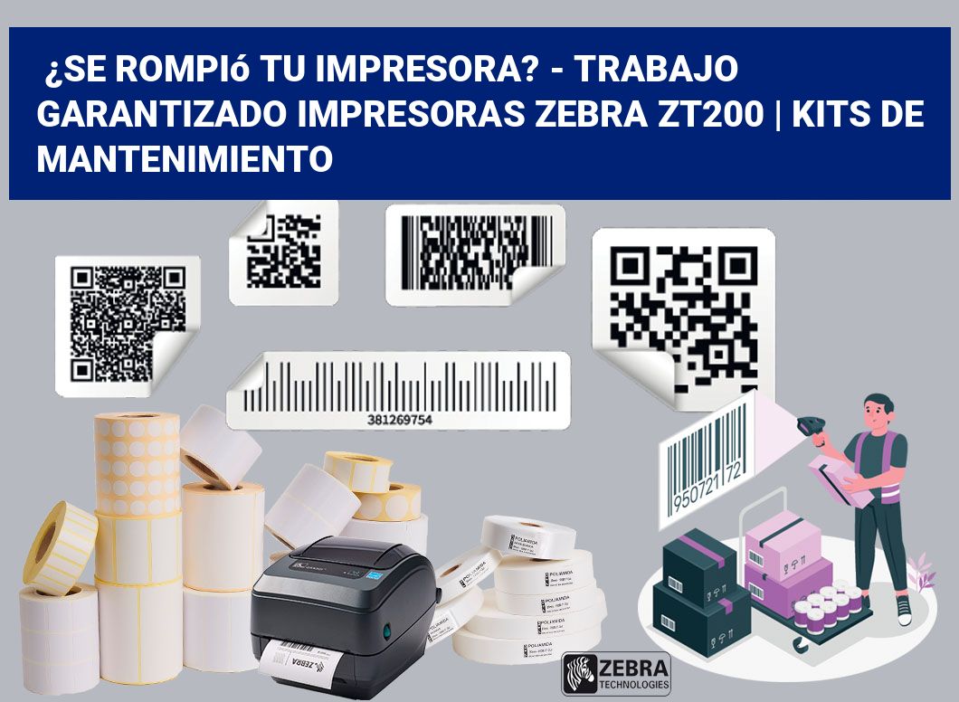 ¿Se rompió tu impresora? - Trabajo garantizado impresoras Zebra ZT200 | Kits de mantenimiento