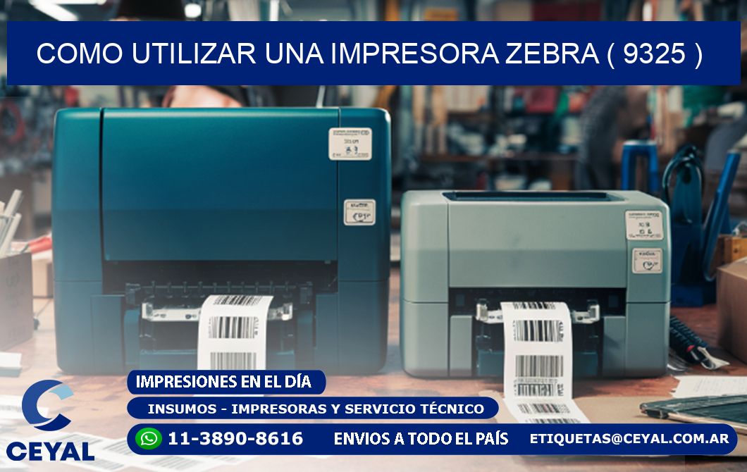 COMO UTILIZAR UNA IMPRESORA ZEBRA ( 9325 )