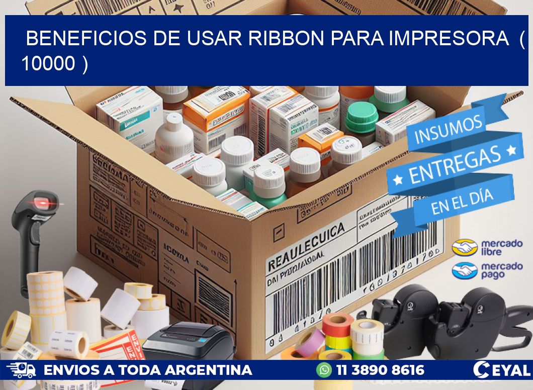 BENEFICIOS DE USAR RIBBON PARA IMPRESORA  ( 10000 )