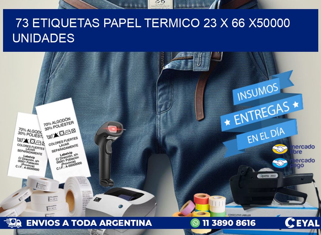 73 ETIQUETAS PAPEL TERMICO 23 x 66 X50000 UNIDADES