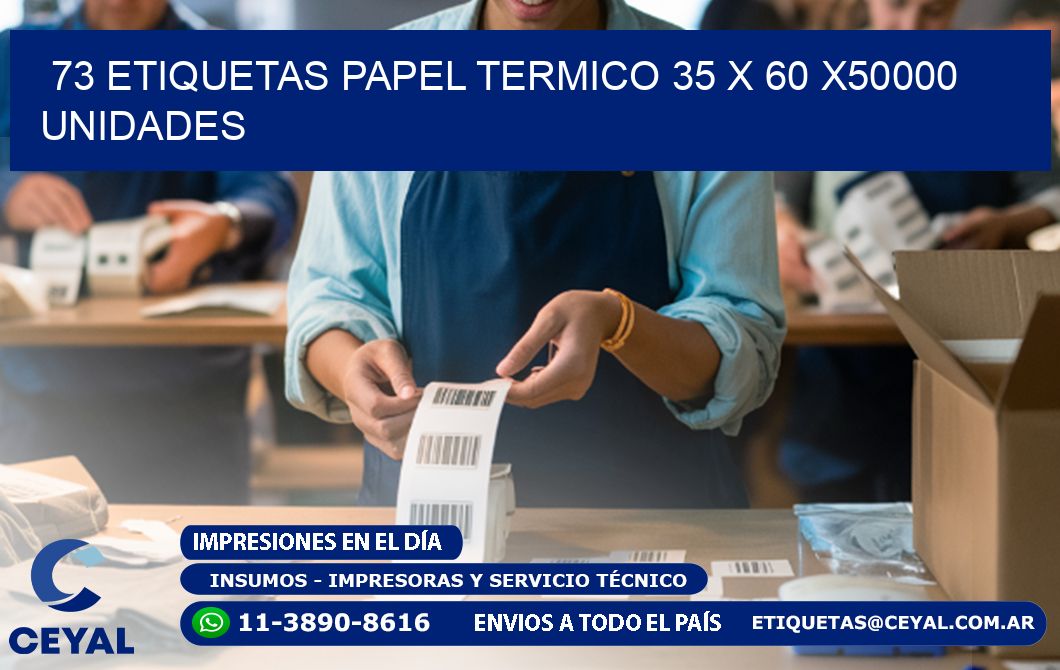 73 ETIQUETAS PAPEL TERMICO 35 x 60 X50000 UNIDADES