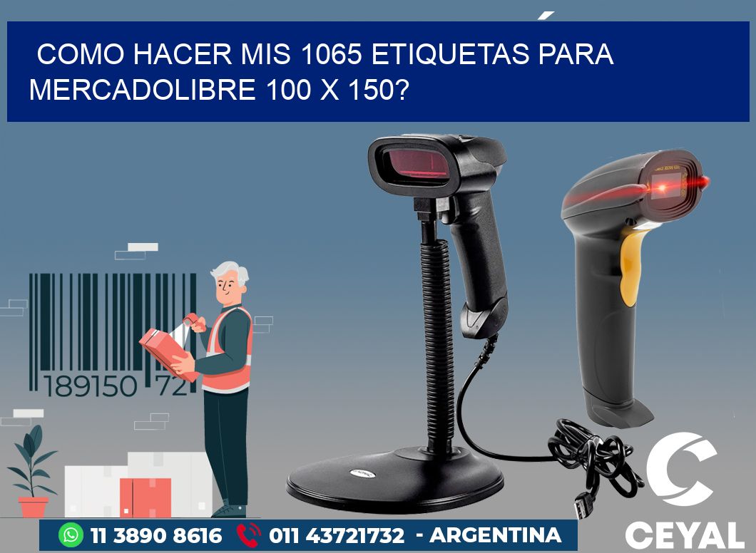 como hacer mis 1065 etiquetas para mercadolibre 100 x 150?
