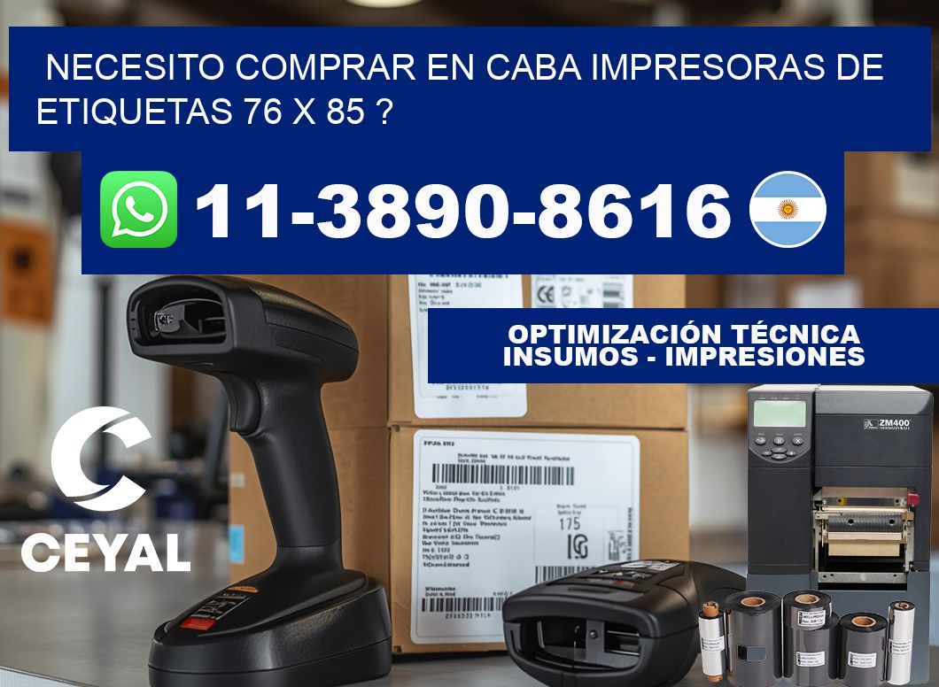 necesito comprar en CABA impresoras de etiquetas 76 x 85 ?